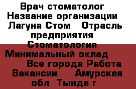 Врач-стоматолог › Название организации ­ Лагуна-Стом › Отрасль предприятия ­ Стоматология › Минимальный оклад ­ 50 000 - Все города Работа » Вакансии   . Амурская обл.,Тында г.